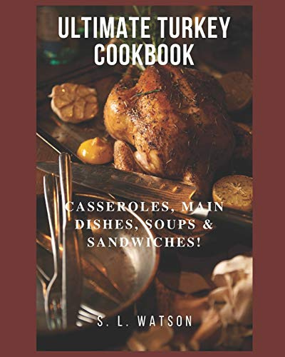 Ultimate Turkey Cookbook: Casseroles, Main Dishes, Soups & Sandwiches!: 82 (Southern Cooking Recipes)