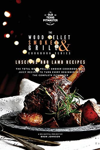 The Wood Pellet Smoker and Grill Cookbook: Luscious BBQ Lamb Recipes: 2