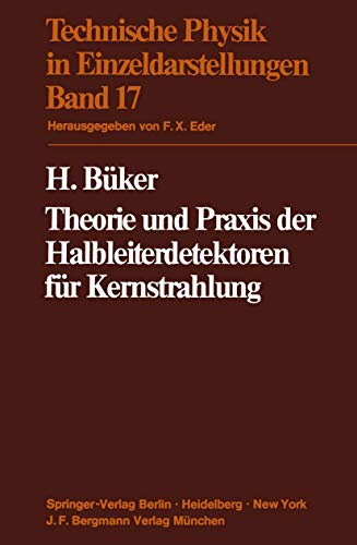 Theorie und Praxis der Halbleiterdetektoren für Kernstrahlung (Technische Physik in Einzeldarstellungen, Band 17)