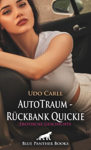 AutoTraum - Rückbank Quickie | Erotische Geschichte + 5 weitere Geschichten: Sex im Auto, wie geil!