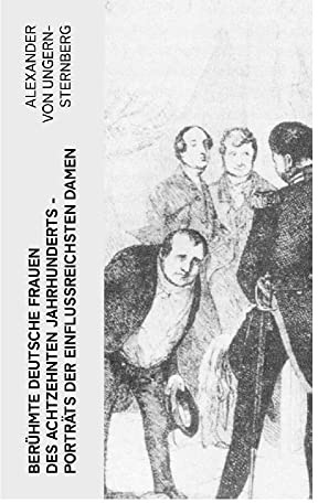 Berühmte deutsche Frauen des achtzehnten Jahrhunderts - Porträts der einflussreichsten Damen