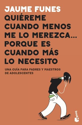 Quiéreme cuando menos me lo merezca... porque es cuando más lo necesito: Una guía para padres y maestros de adolescentes (Familia)