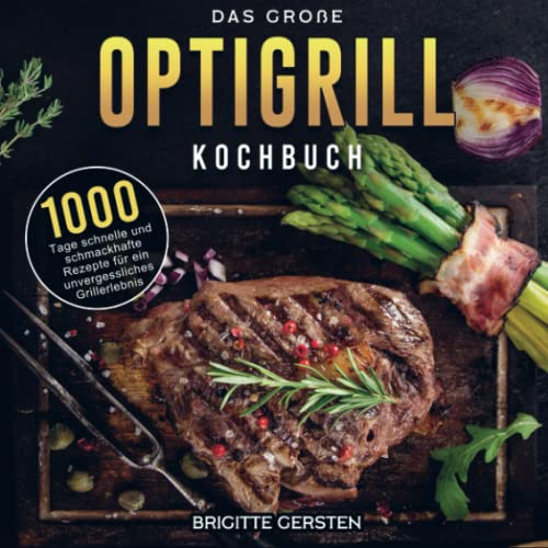 Das große OptiGrill Kochbuch: 1000 Tage schnelle und schmackhafte Rezepte für ein unvergessliches Grillerlebnis