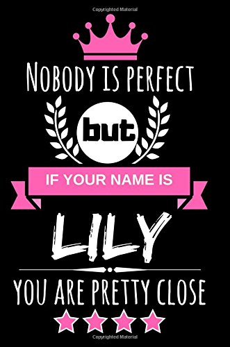 Nobody is perfect but if your name is Lily you are pretty close: Cool & Funny Personalized Lily Notebook Journal for Women, Cool Gift Idea for Girls and Women who are named Lily