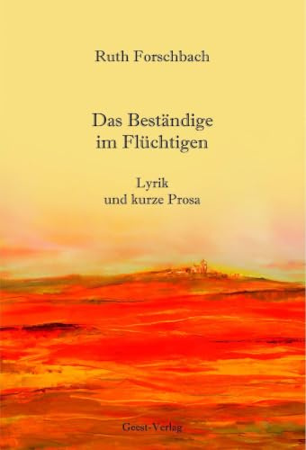 Das Beständige im Flüchtigen: Lyrik und kurze Prosa