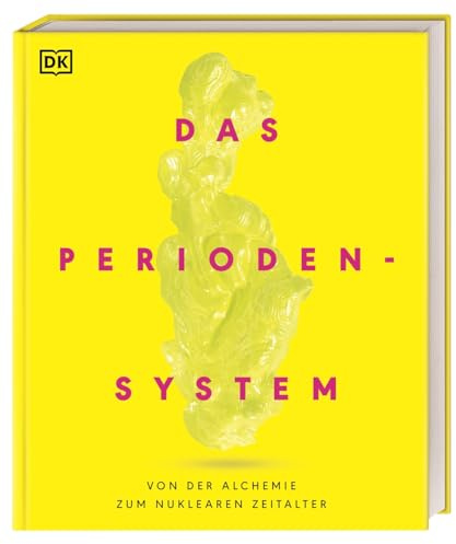 Das Periodensystem: Von der Alchemie bis zum nuklearen Zeitalter. Geschichte, Eigenschaften und Anwendungen aller 118 chemischen Elemente