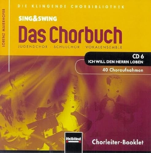 Sing & Swing - Das Chorbuch. CD 6 Ich will den Herrn loben. 40 Choraufnahmen: Die klingende Chorbibliothek. Jugendchor - Schulchor - Vokalensemble ... - Das Chorbuch. 214 Choraufnahmen auf 7 CDs)