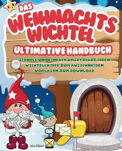 Das ultimative Weihnachtswichtel Handbuch: schnell & einfach umsetzbare Ideen | Wichtelbriefe zum Ausschneiden | Vorlagen zum Download | Wichtelaktionen rund um die märchenhafte Wichteltür