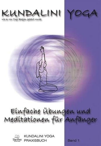 Kundalini Yoga Praxisbuch Band 1: Einfache Übungsreihen und Meditationen für Anfänger