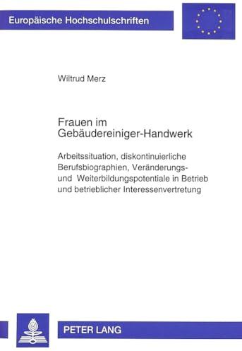 Frauen im Gebäudereiniger-Handwerk: Arbeitssituation, diskontinuierliche Berufsbiographien, Veränderungs- und Weiterbildungspotentiale in Betrieb und ... Education / Série 11: Pédagogie, Band 655)