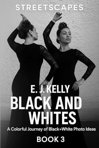StreetScapes Black and Whites Book 3: A Colorful Journey of Black and White Photo Ideas (StreetScapes Black and White Photography Books)