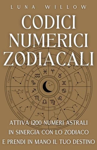 Codici Numerici Zodiacali: Attiva 1200 Numeri Astrali in Sinergia con lo Zodiaco e Prendi in Mano il tuo Destino: 2