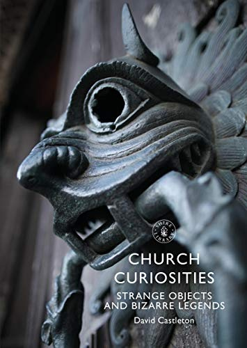 Church Curiosities: Strange Objects and Bizarre Legends: 881 (Shire Library)