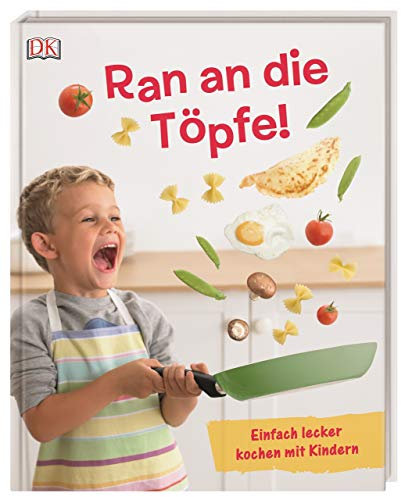 Ran an die Töpfe!: Einfach lecker kochen mit Kindern