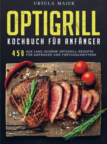 Optigrill kochbuch Für Anfänger: 450 Tage lang schöne Optigrill-Rezepte für Anfänger und Fortgeschrittene
