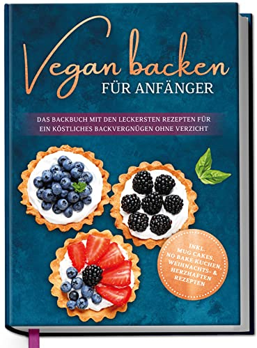 Vegan backen für Anfänger: Das Backbuch mit den leckersten Rezepten für ein köstliches Backvergnügen ohne Verzicht - inkl. Mug Cakes, Weihnachts- & herzhaften Rezepte | von Edition Dreiblatt