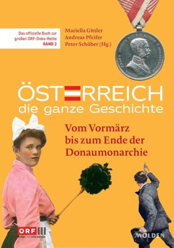 Österreich – Die ganze Geschichte Band 2: Vom Vormärz bis zum Ende der Donaumonarchie. Das offizielle Begleitbuch zur ORF-III-Dokumentationsreihe