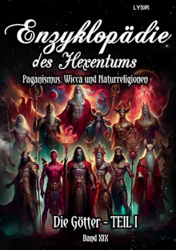 Enzyklopädie des Hexentums - Die Götter - TEIL I - Band 19: Paganismus, Wicca und Naturreligionen