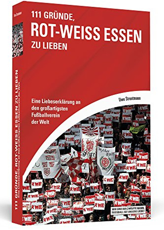 111 Gründe, Rot-Weiss Essen zu lieben: Eine Liebeserklärung an den großartigsten Fußballverein der Welt