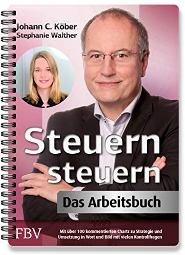 Steuern steuern – Das Arbeitsbuch: Mit über 100 kommentierten Charts zu Strategie und Umsetzung in Wort und Bild mit vielen Kontrollfragen