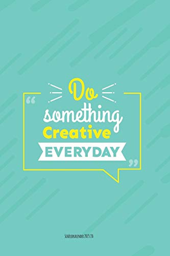 Schülerkalender 2019/20 DO SOMETHING CREATIVE EVERYDAY: Schulplaner, Kalender, Planer, Semesterplaner für Ausbildung oder Studium 2019 2020