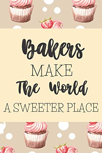 Bakers Make The World A Sweeter Place: Gifts For Bakers, People Who Love To Bake: Blank Paperback Journal: Great Greeting Card Alternative! Ideal For Recipe Keeping! Includes Coloring Page!