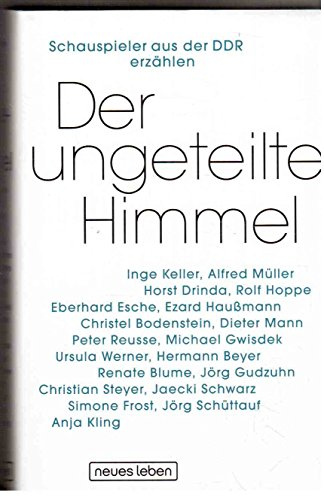 Der ungeteilte Himmel: Schauspieler aus der DDR erzählen: Schauspieler aus der DDR erzählen. Hrsg. v. Filmmuseum Potsdam