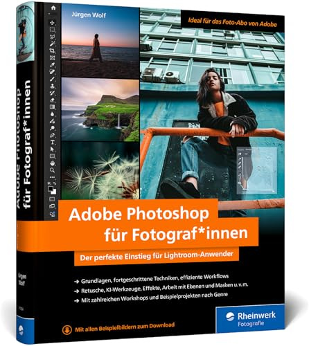 Adobe Photoshop für Fotograf*innen: Der perfekte Einstieg für Lightroom-Anwender. Grundlagen, fortgeschrittene Techniken, effiziente Workflows