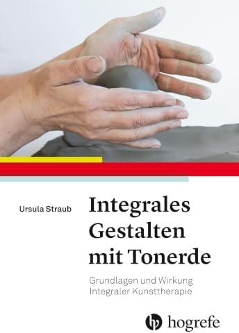 Integrales Gestalten mit Tonerde: Grundlagen und Wirkung Integraler Kunsttherapie