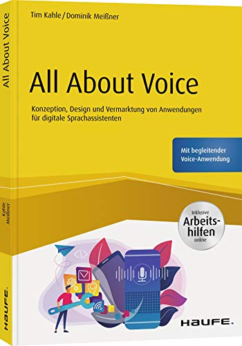 All About Voice: Konzeption, Design und Vermarktung von Anwendungen für digitale Sprachassistenten - inkl. Arbeitshilfen online (Haufe Fachbuch)