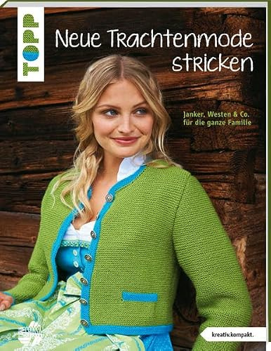 Neue Trachtenmode stricken (kreativ.kompakt.): Janker, Westen und Co. für die ganze Familie