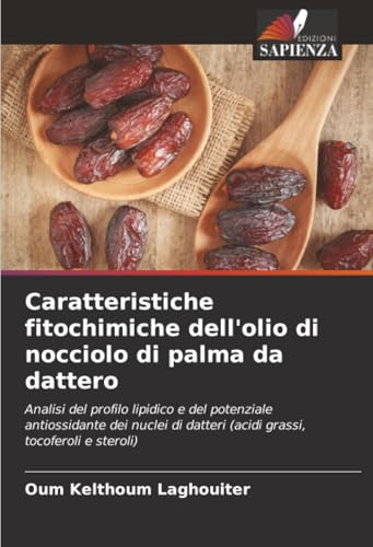 Caratteristiche fitochimiche dell'olio di nocciolo di palma da dattero: Analisi del profilo lipidico e del potenziale antiossidante dei nuclei di datteri (acidi grassi, tocoferoli e steroli)