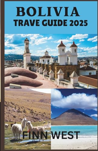 BOLIVIA TRAVEL GUIDE 2025: A Journey Through Bolivia’s Living Landscapes and Timeless Traditions