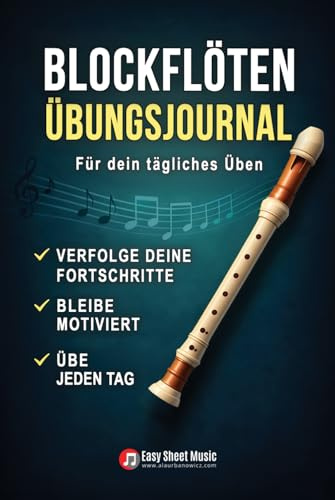 Blockflöten Übungsjournal – Für dein tägliches Üben: Tägliches Logbuch für Kinder, Schüler und Erwachsene - Mit Griffdiagrammen, Musik-Grundlagen und ... (Einfache Blockflötenstücke für Anfänger)
