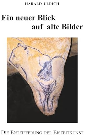 Ein neuer Blick auf alte Bilder - mit 156 Abbildungen, davon 45 in Farbe: Die Entzifferung der eiszeitlichen Höhlenkunst - Was bedeuten Pferdebilder? ... oder Jagdmagie? Hier erfahren Sie es!