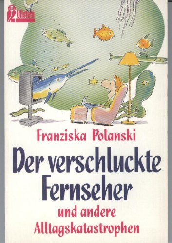 Der verschluckte Fernseher und andere Alltagskatastrophen (Ullstein Taschenbuch)