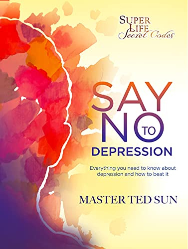 Say No To Depression: The Missing Codes You Need for Solving Chronic Depression, Anxiety, and Other Mental-Related Problems