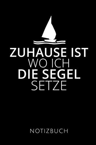 ZUHAUSE IST WO ICH DIE SEGEL SETZE NOTIZBUCH: Geschenkidee für Segler und Seglerinnen | Notizbuch | 120 Seiten, Punkteraster | Format 6x9 DIN A5 | Soft cover matt |