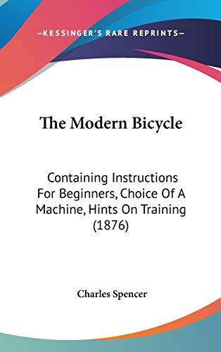 The Modern Bicycle: Containing Instructions For Beginners, Choice Of A Machine, Hints On Training (1876)