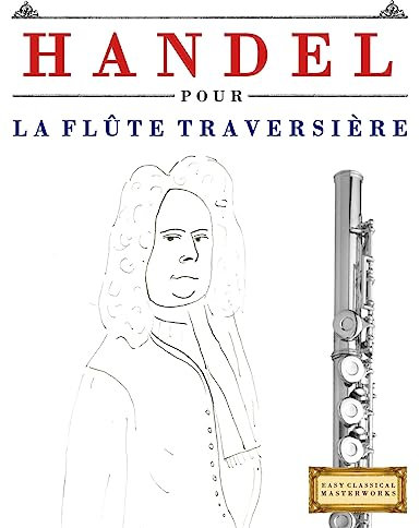 Handel pour la Flûte Traversière: 10 pièces faciles pour la Flûte Traversière débutant livre