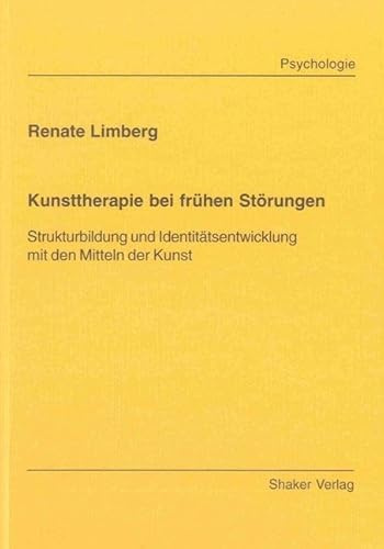 Kunsttherapie bei frühen Störungen - Strukturbildung und Identitätsentwicklung mit den Mitteln der Kunst (Berichte aus der Psychologie)