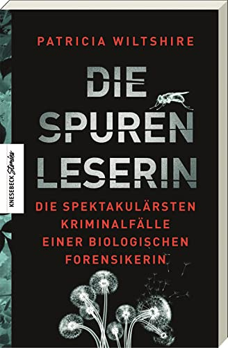 Die Spurenleserin: Die spektakulärsten Kriminalfälle einer biologischen Forensikerin