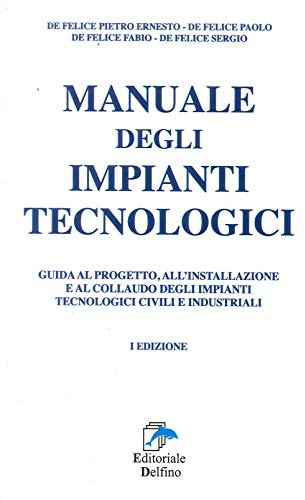Manuale degli impianti tecnologici. Guida al progetto, all'installazione e al collaudo deli impianti tecnologici civili e industriali