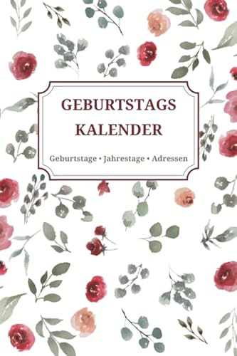 Geburtstagskalender • Geburtstage Jahrestage Adressen: Immerwährendes Geburtstagsbuch zum Eintragen • Dauerkalender mit Adressbuch • Motiv Aquarell Blumen (Geburtstagsplaner, Band 1)