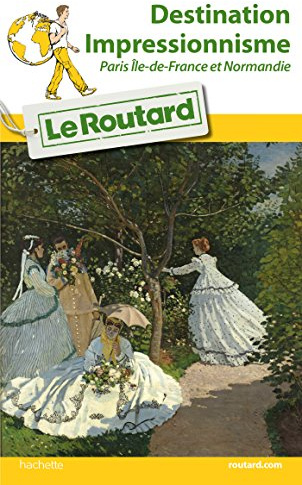 Guide du Routard Destination Impressionnisme Paris Île-de-France et Normandie