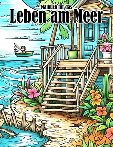 Malbuch für das Leben am Meer: Strandszenen und schöne Sommer-Malvorlagen mit lieblichen Illustrationen - Geschenkidee für alle Altersgruppen zur Stressreduzierung und Entspannung