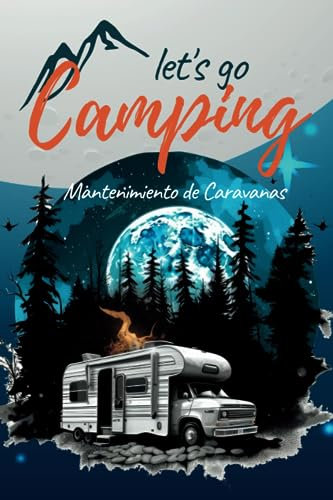 LET´S GO CAMPING. MANTENIMIENTO DE AUTOCARAVANAS: Lleva un registro ordenado y siempre a mano de tu caravana o RV. Cuaderno con más de 30 puntos de control predefinidos.