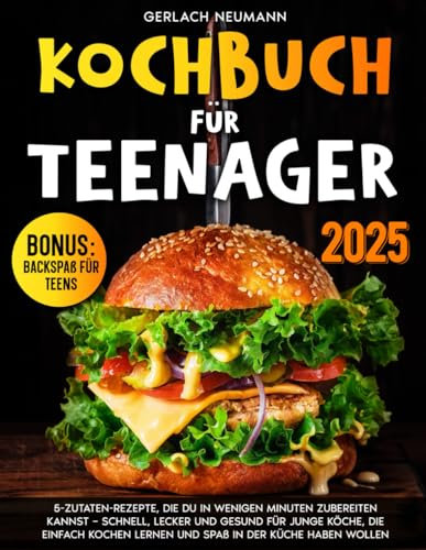 Kochbuch für Teenager: 5-Zutaten-Rezepte, die du in wenigen Minuten zubereiten kannst – Schnell, lecker und gesund für junge Köche, die einfach kochen lernen und Spaß in der Küche haben wollen