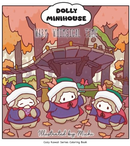 Cozy Kawaii Series Coloring Book: Dolly Minihouse - Warm Whimsical Time | With Full-Color Illustrations | Illustrated by Michi