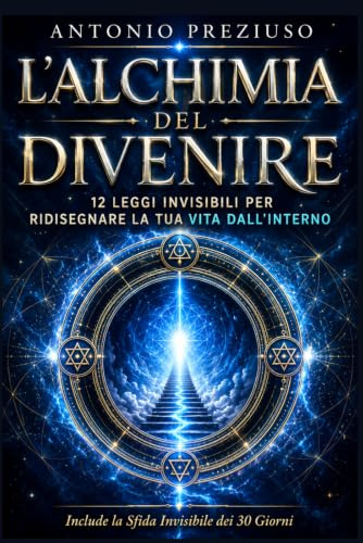 Alchimia del Divenire: 12 leggi invisibili per ridisegnare la tua vita dall’interno